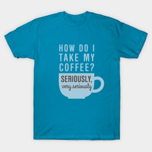 Coffee Seriously T-Shirt